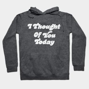 I thought of you today / 70s Style Type Art Hoodie